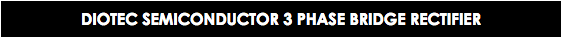 Diotec Semiconductor 3 Phase Bridge Rectifier.